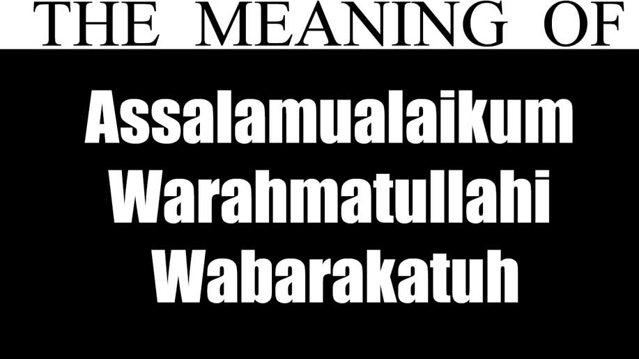 Why Do We Say Assalamualaikum Warahmatullahi Wabarakatuh? Meaning and Reply.