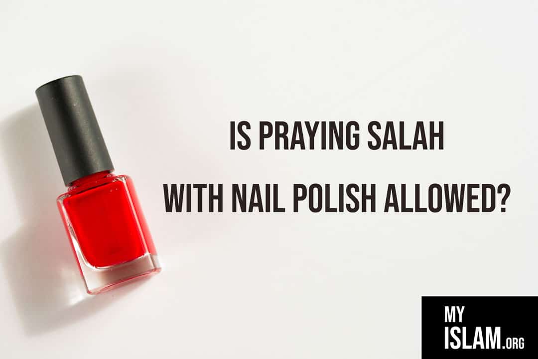Can I Pray Salah With Nail Polish On My Islam